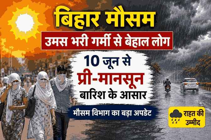 Bihar Weather Update 2026: उमस भरी गर्मी से परेशान हुए लोग, 10 जून से प्री-मानसून बारिश के आसार, मौसम विभाग का बड़ा अपडेट